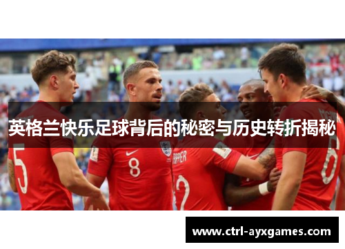 英格兰快乐足球背后的秘密与历史转折揭秘 英格兰快乐足球背后的秘密与历史转折揭秘