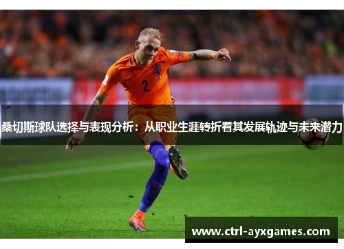 桑切斯球队选择与表现分析:从职业生涯转折看其发展轨迹与未来潜力 桑切斯球队选择与表现分析:从职业生涯转折看其发展轨迹与未来潜力