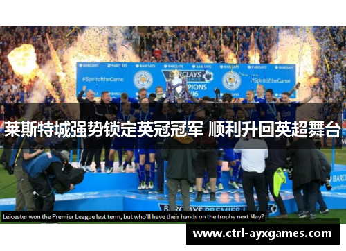 莱斯特城强势锁定英冠冠军 顺利升回英超舞台 莱斯特城强势锁定英冠冠军 顺利升回英超舞台